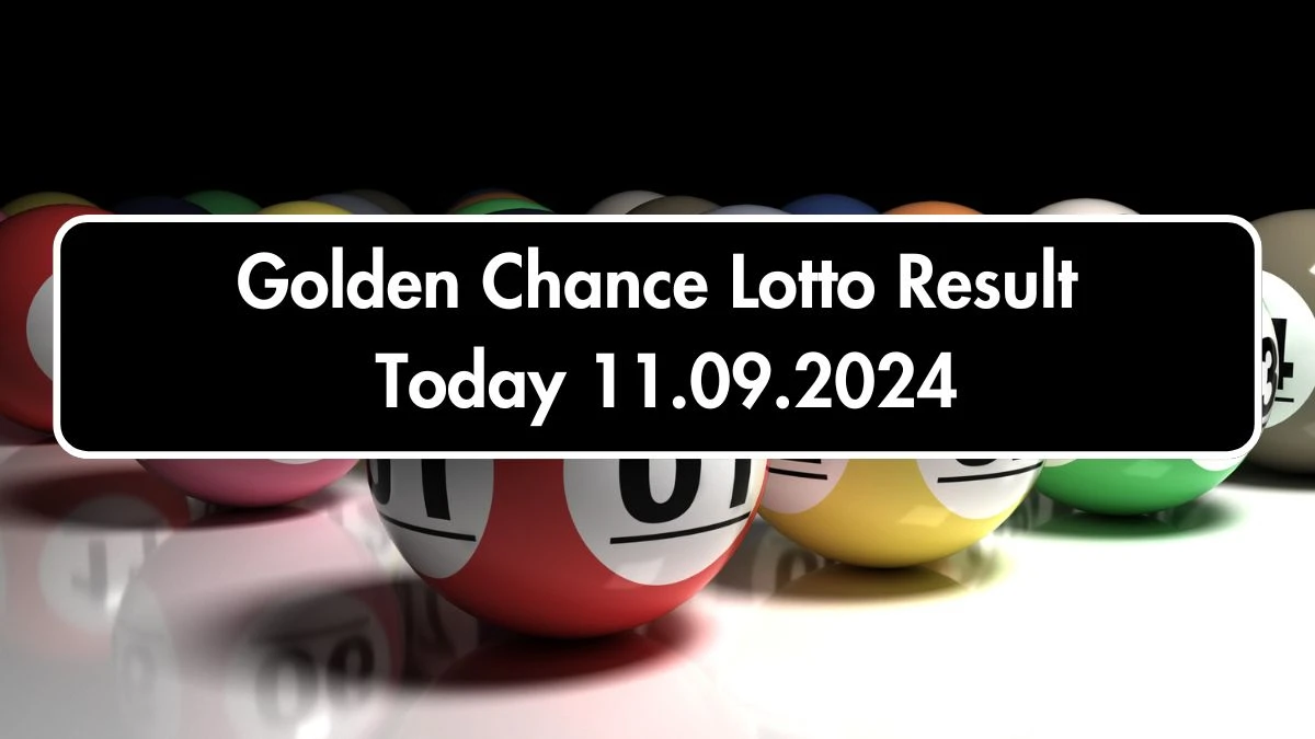 Golden Chance Lotto Result Today 11.09.2024 - Check the Lucky Draws!