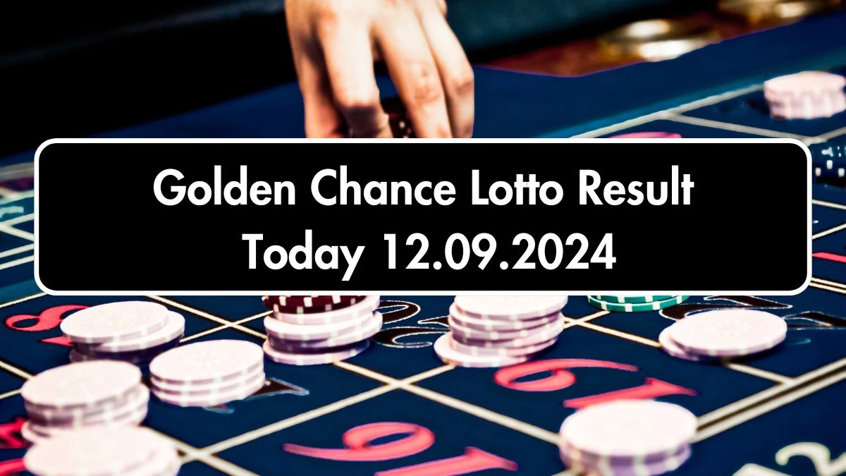 Golden Chance Lotto Result Today 12.09.2024 - Check the Lucky Draws!