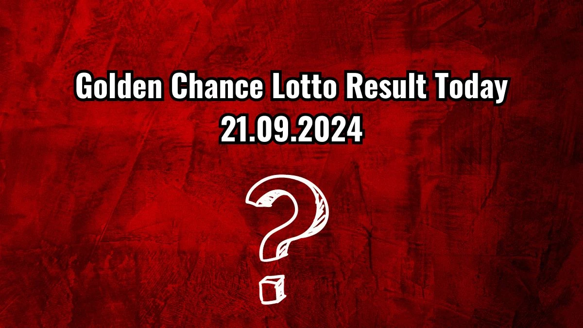 Golden Chance Lotto Result Today 21.09.2024 - Check the Lucky Draws!