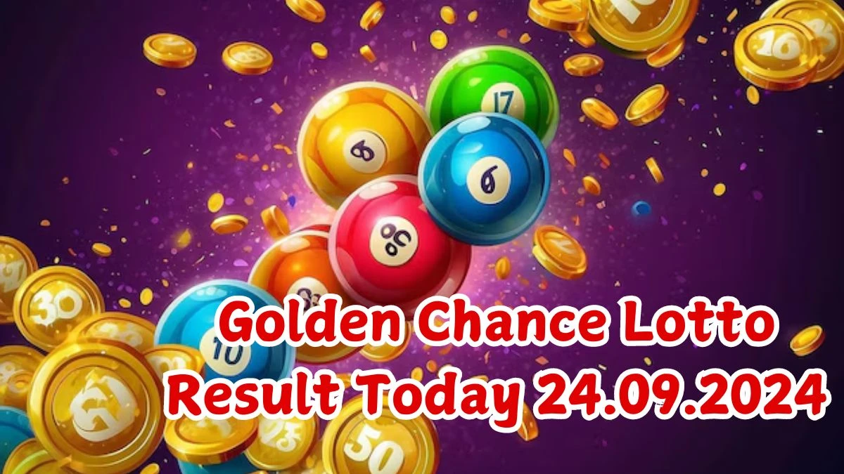 Golden Chance Lotto Result Today 24.09.2024 - Check the Lucky Draws!