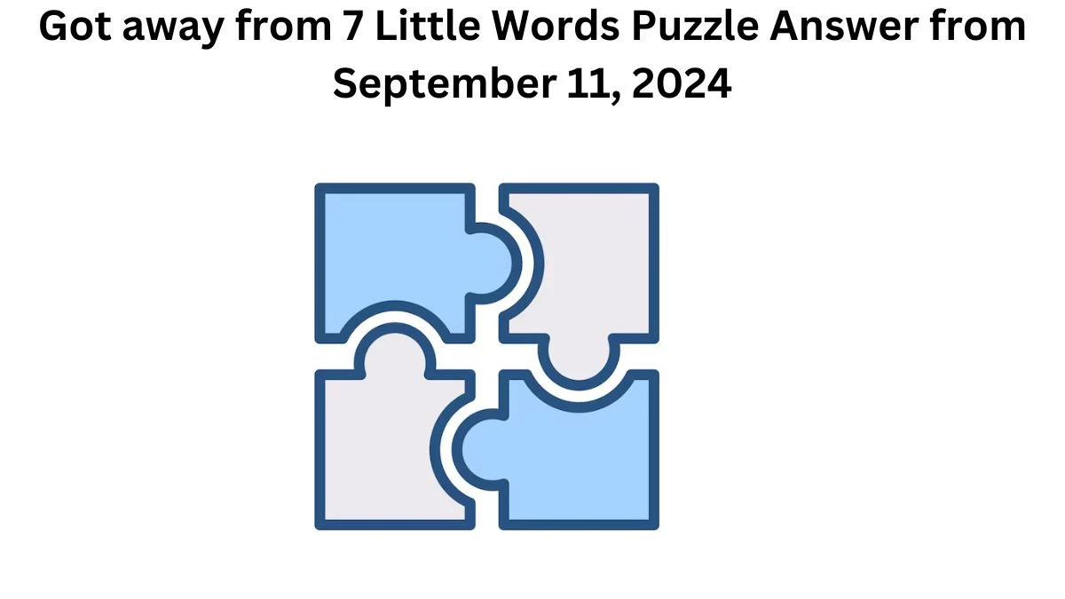 Got away from 7 Little Words Puzzle Answers from September 11, 2024