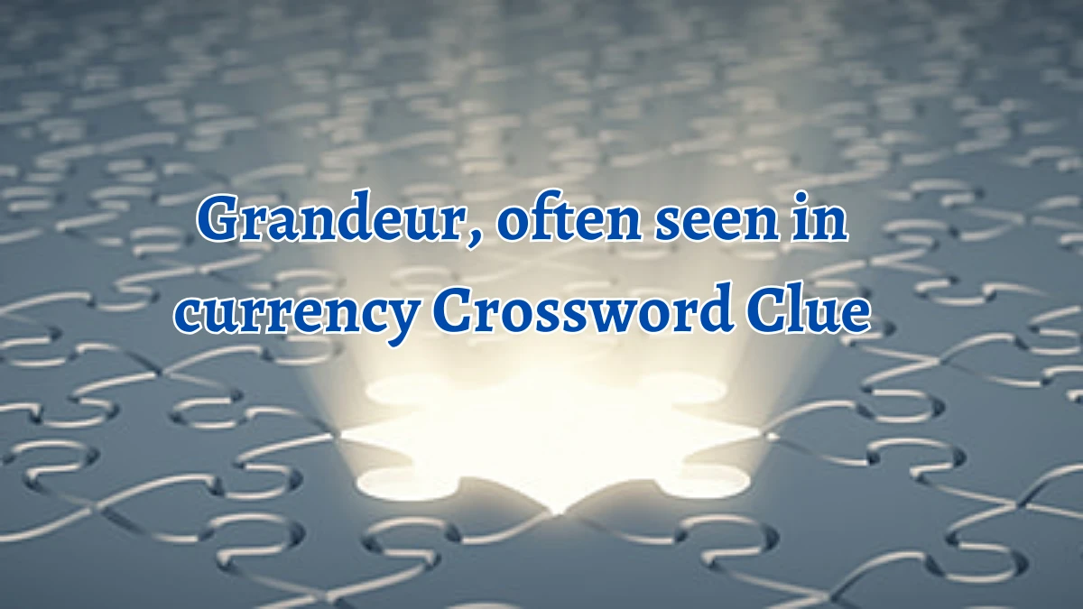 Grandeur, often seen in currency Crossword Clue Puzzle Answer from September 22, 2024