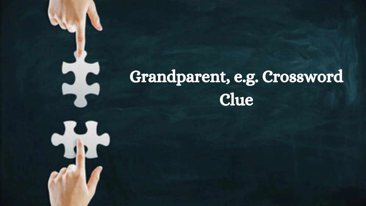 Grandparent, e.g. NYT Crossword Clue Puzzle Answer from September 03, 2024