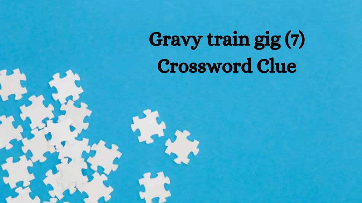 NYT Gravy train gig (7) Crossword Clue Puzzle Answer from September 02, 2024