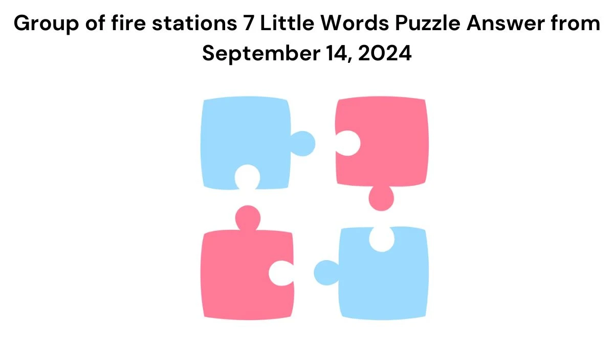 Group of fire stations 7 Little Words Puzzle Answers from September 14, 2024