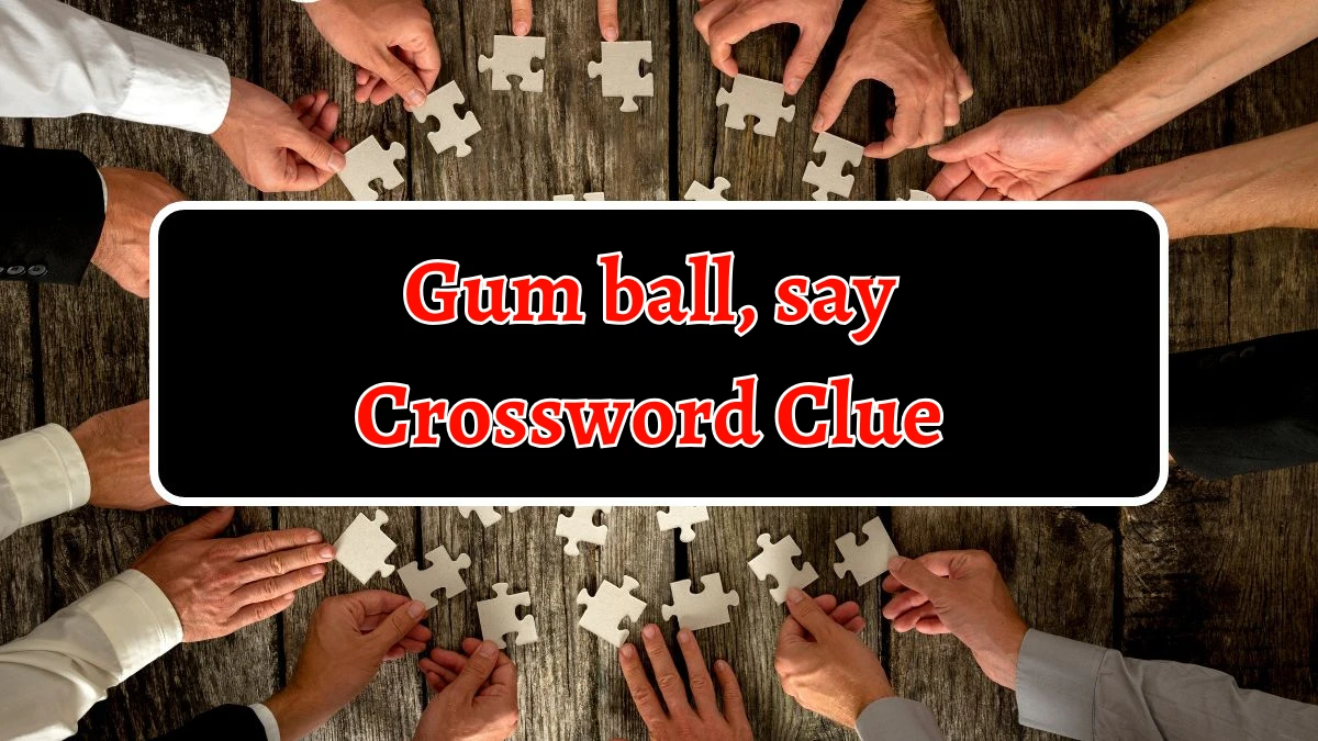 NYT Gum ball, say Crossword Clue Puzzle Answer from September 18, 2024