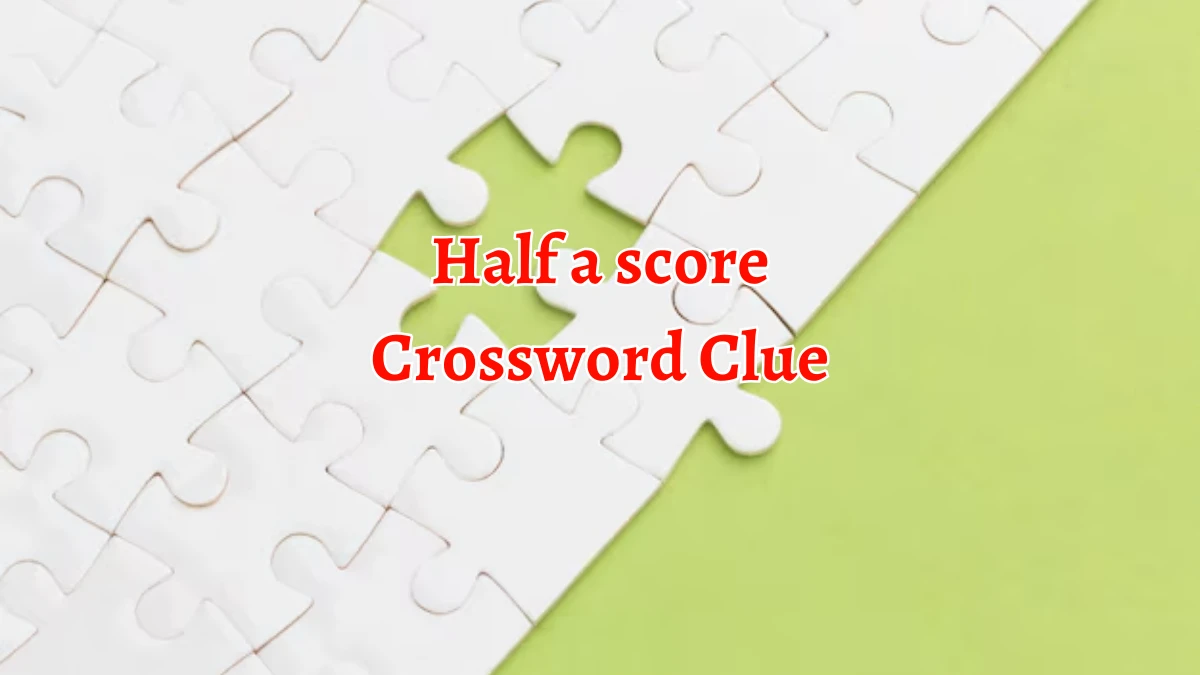 NYT Half a score Crossword Clue Puzzle Answer from September 19, 2024