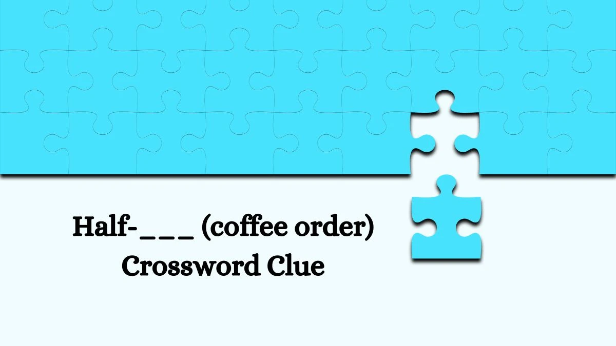 Half-___ (coffee order) NYT Crossword Clue Puzzle Answer from September 24, 2024