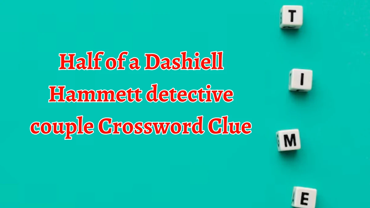 NYT Half of a Dashiell Hammett detective couple Crossword Clue Puzzle Answer from September 18, 2024