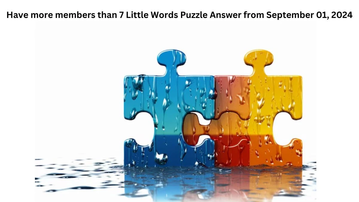 Have more members than 7 Little Words Puzzle Answer from September 01, 2024