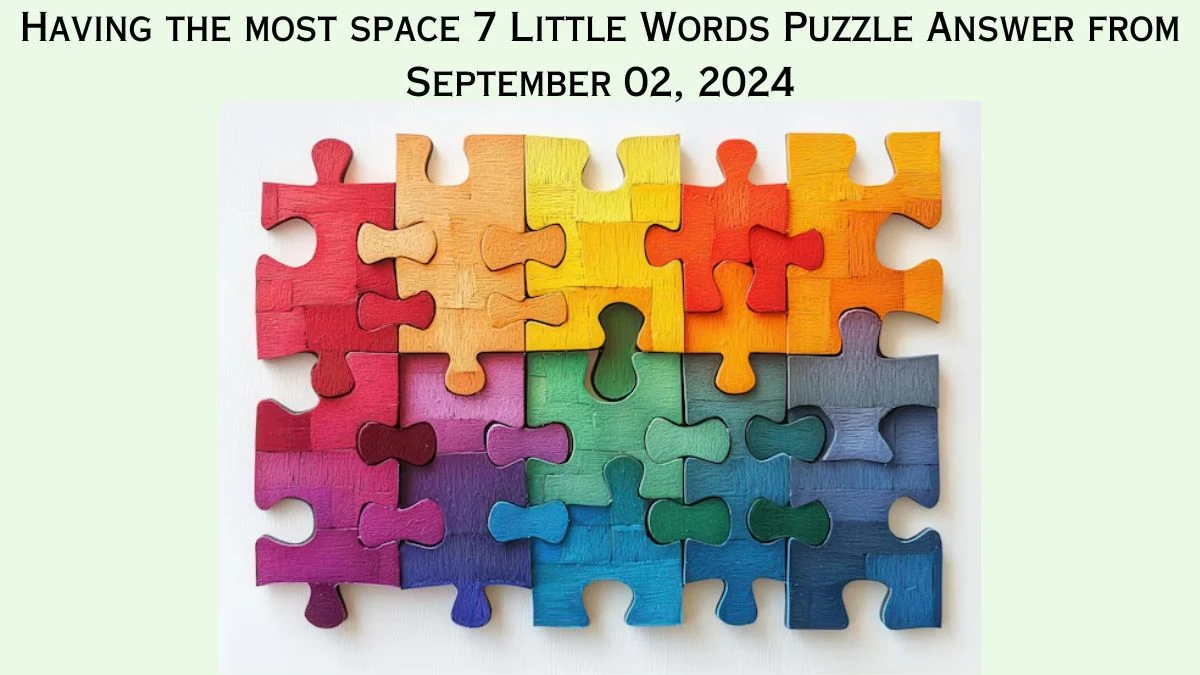 Having the most space 7 Little Words Puzzle Answer from September 02, 2024