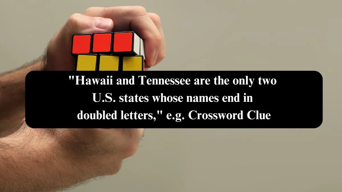 Hawaii and Tennessee are the only two U.S. states whose names end in doubled letters, e.g. NYT Crossword Clue