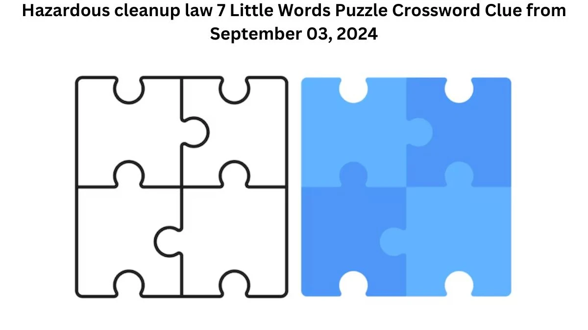 Hazardous cleanup law 7 Little Words Puzzle Answers from September 03, 2024