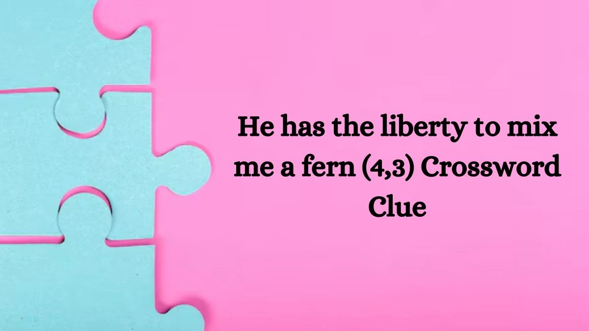 He has the liberty to mix me a fern (4,3) Crossword Clue Puzzle Answer from September 02, 2024