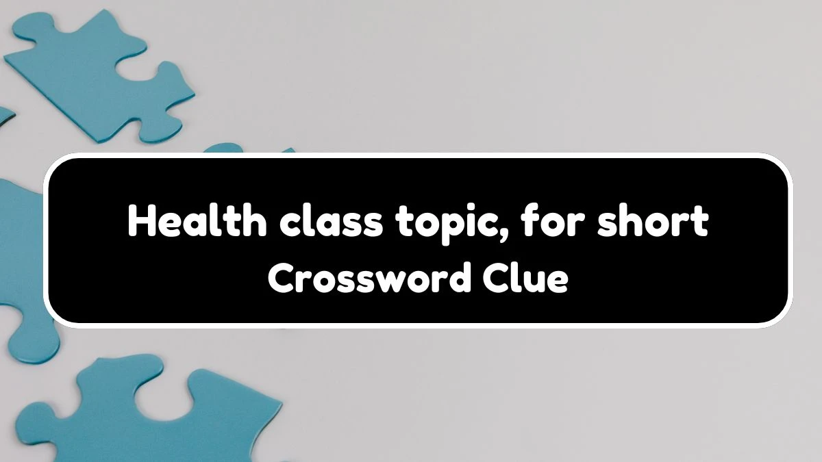 NYT Health class topic, for short Crossword Clue Puzzle Answer from September 21, 2024