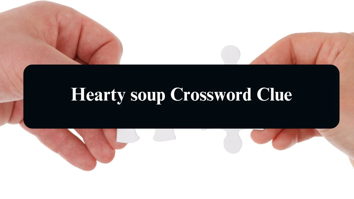 Hearty soup NYT Crossword Clue Puzzle Answer from September 14, 2024