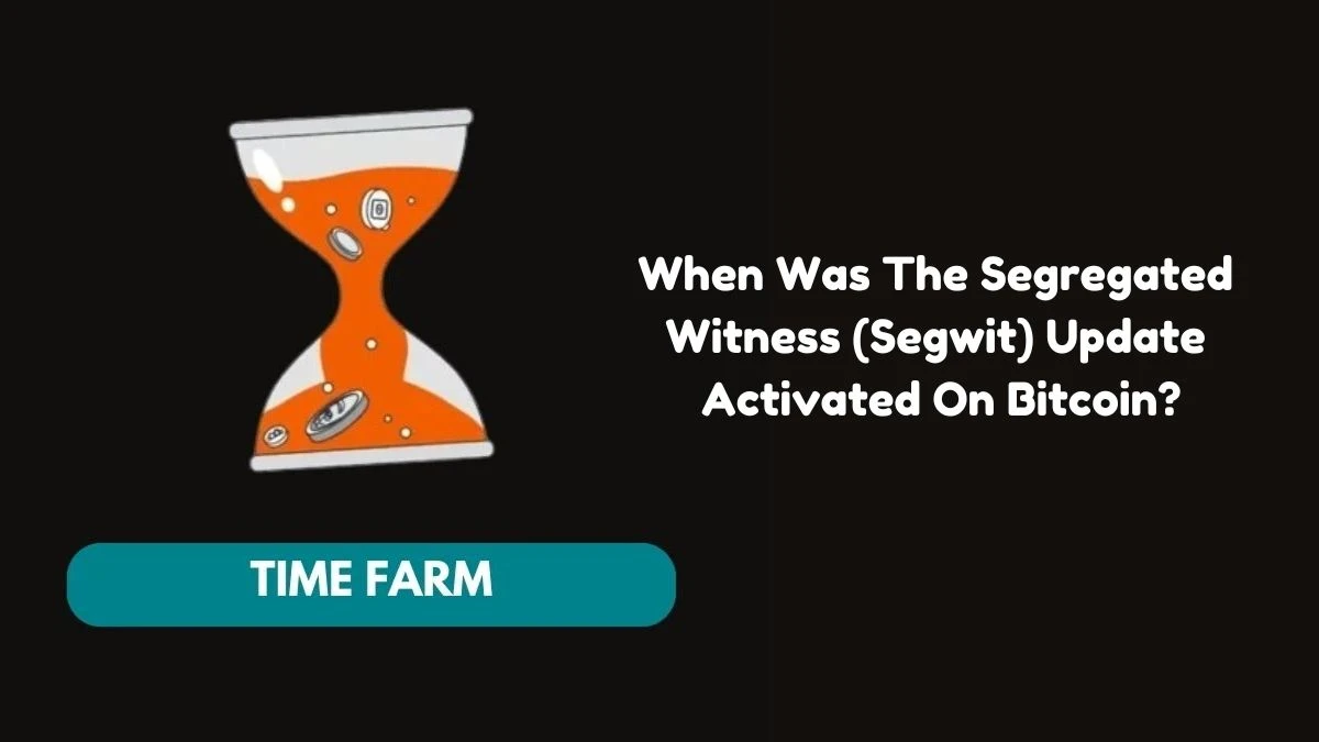 When Was The Segregated Witness (Segwit) Update Activated On Bitcoin? Time Farm Answer Today 05 September 2024