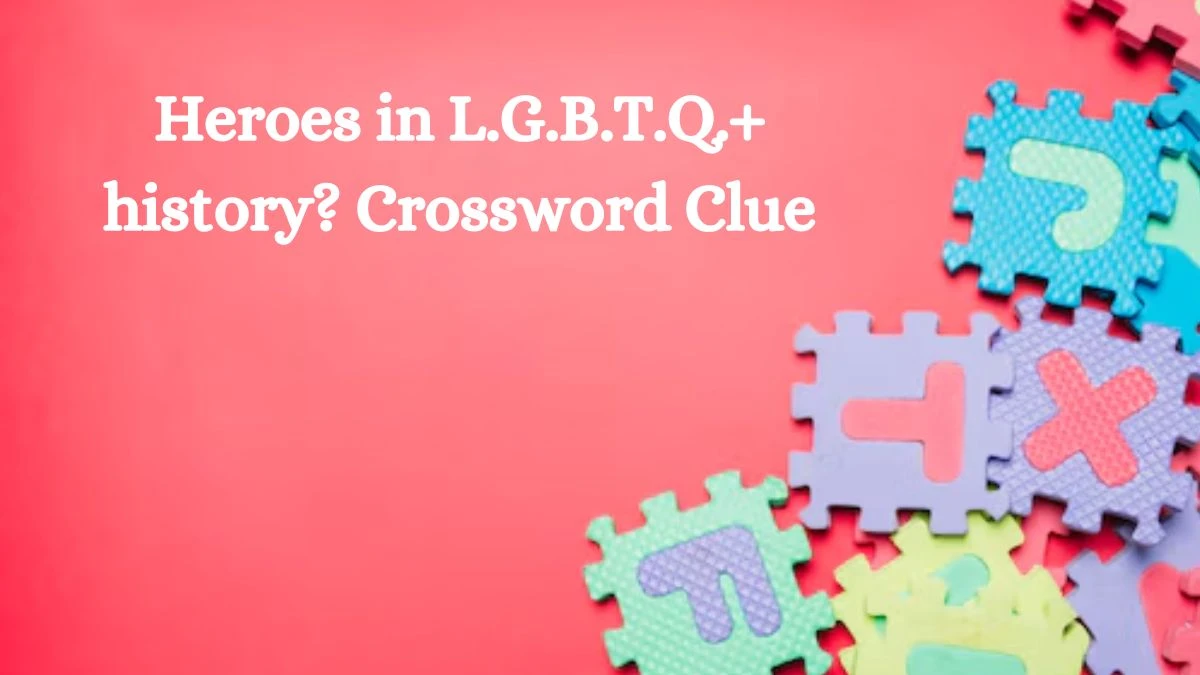 Heroes in L.G.B.T.Q.+ history? NYT Crossword Clue Puzzle Answer from September 11, 2024