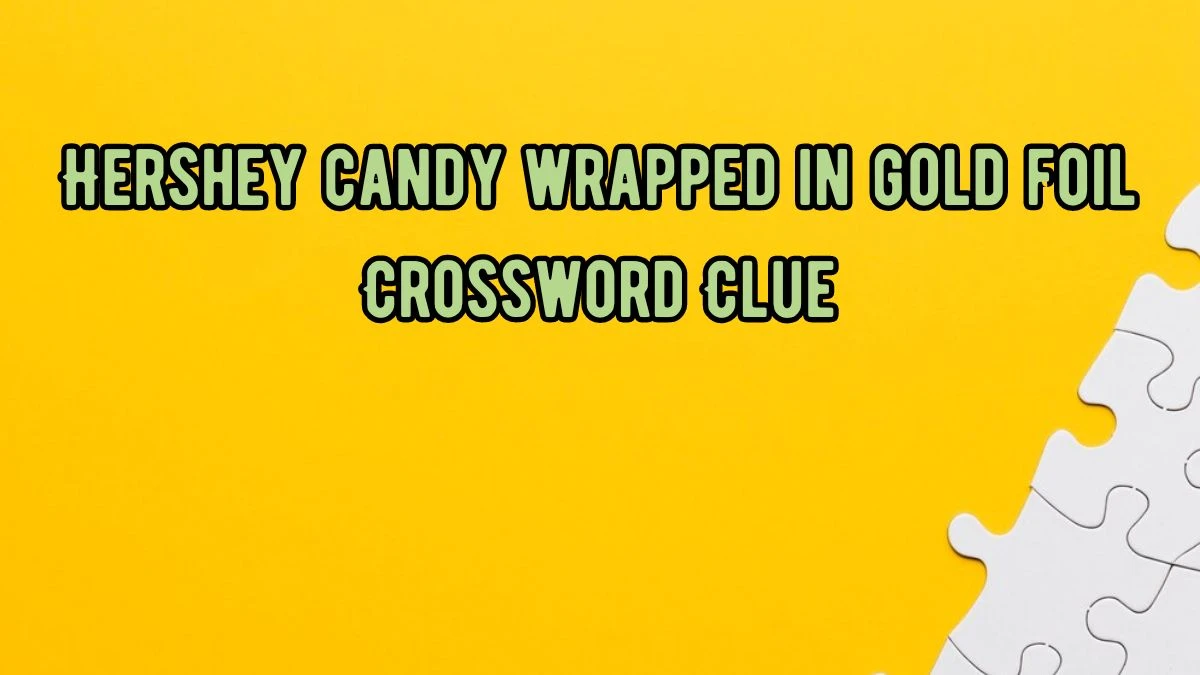 Hershey candy wrapped in gold foil NYT Crossword Clue Puzzle Answer from September 05, 2024