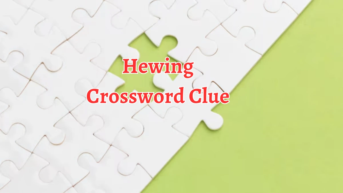 Hewing NYT Crossword Clue Puzzle Answer on September 10, 2024