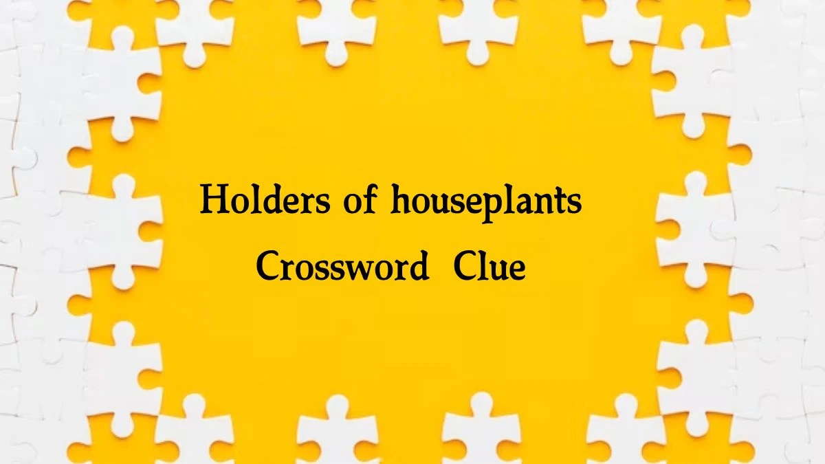 NYT Holders of houseplants Crossword Clue Puzzle Answer from September 23, 2024