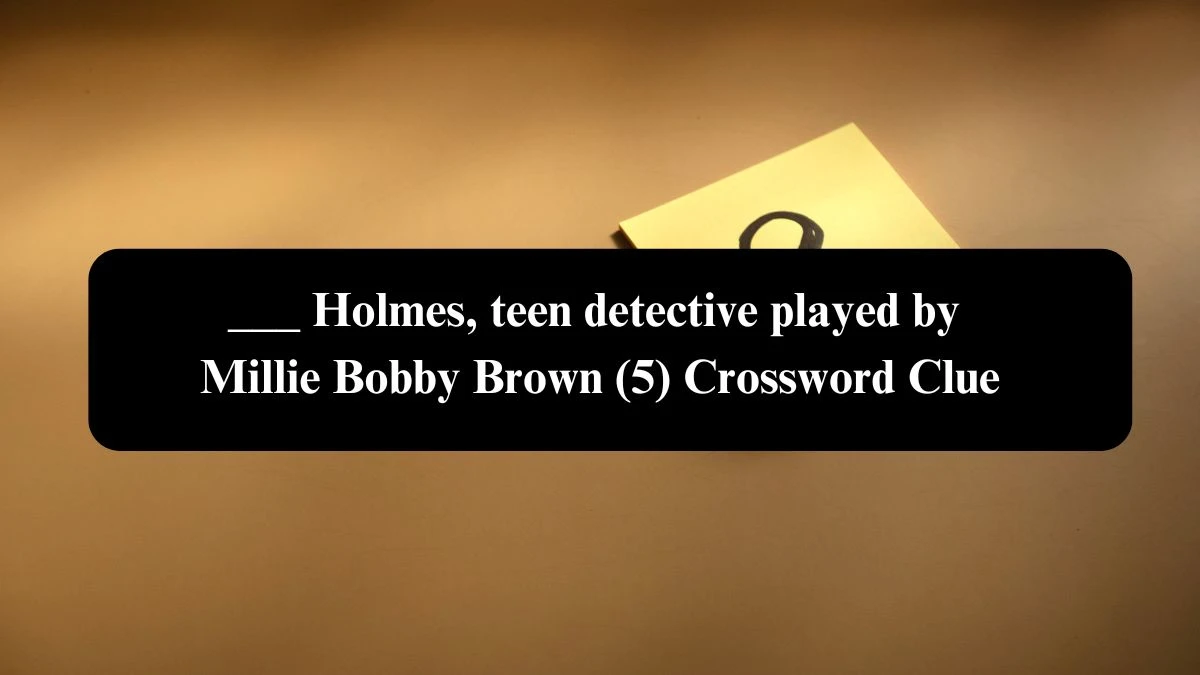 ___ Holmes, teen detective played by Millie Bobby Brown (5) NYT Crossword Clue Puzzle Answer from September 17, 2024