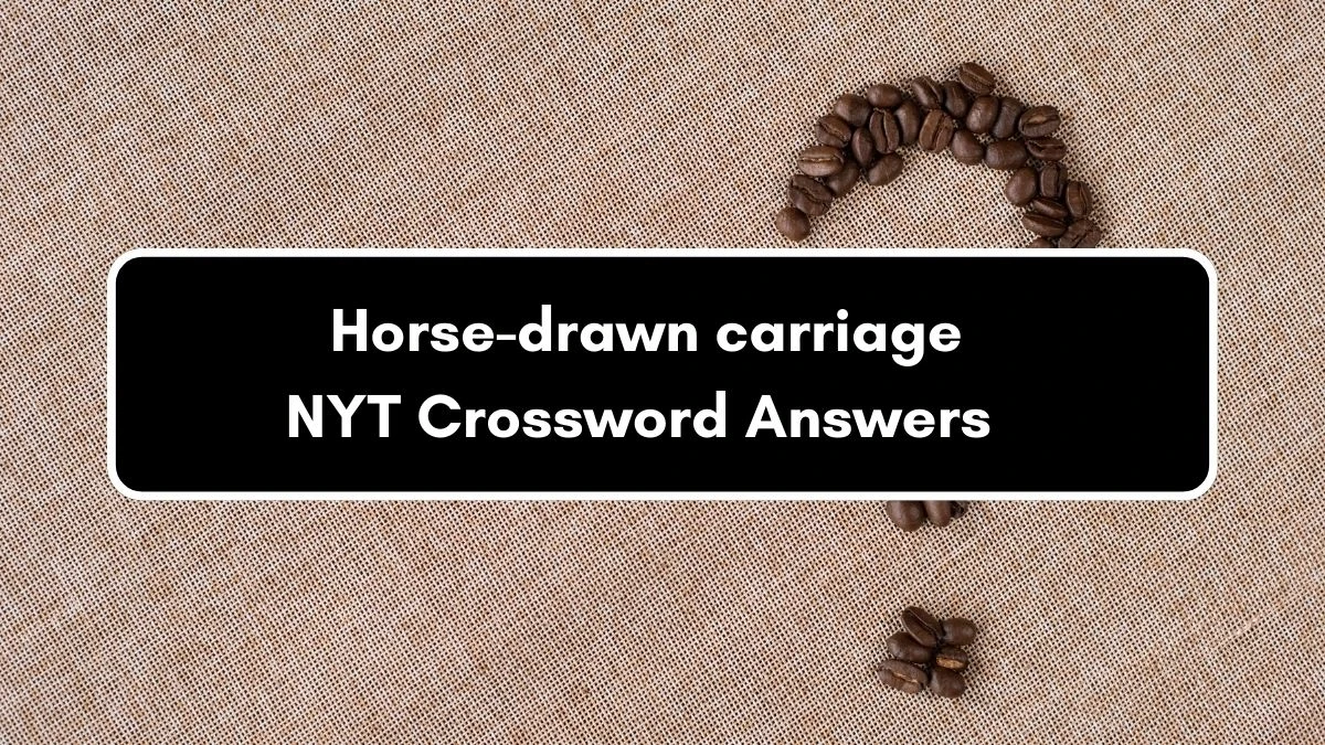 NYT Horse-drawn carriage Crossword Clue Puzzle Answer from September 05, 2024