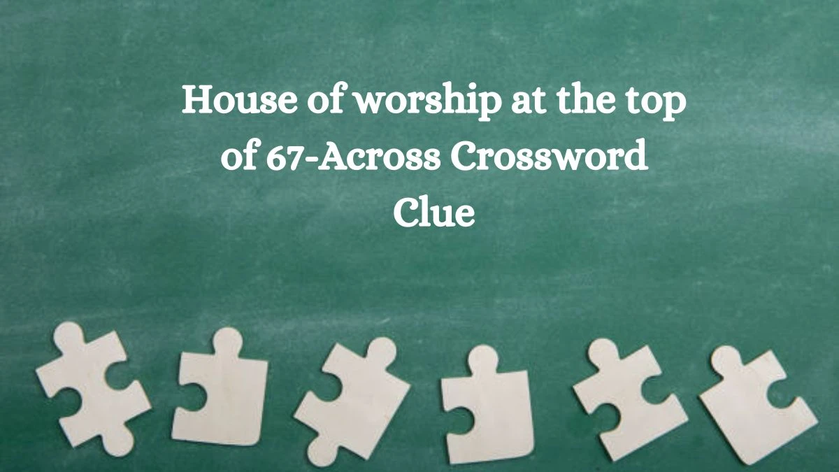 House of worship at the top of 67-Across NYT Crossword Clue Puzzle Answer from September 18, 2024