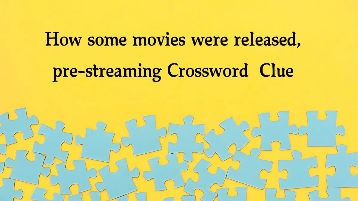 How some movies were released, pre-streaming (11) NYT Crossword Clue Puzzle Answer from September 23, 2024