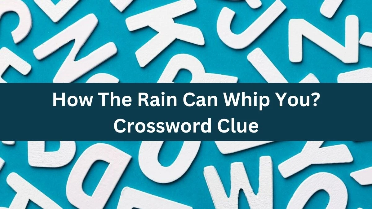 How The Rain Can Whip You? Crossword Clue Puzzle Answer from September 11, 2024