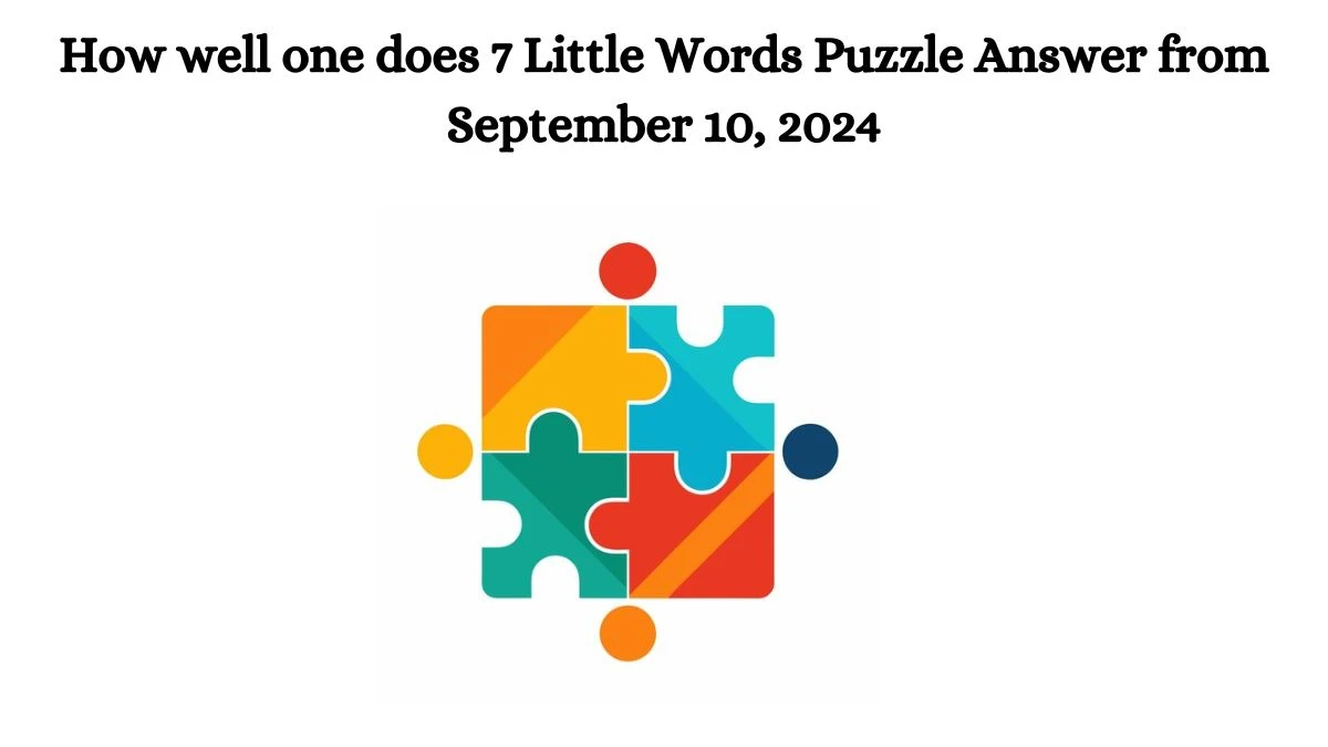 How well one does 7 Little Words Puzzle Answer from September 10, 2024