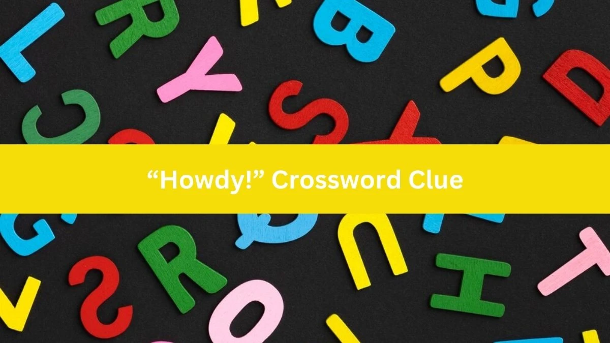 NYT “Howdy!” Crossword Clue Puzzle Answer from September 12, 2024