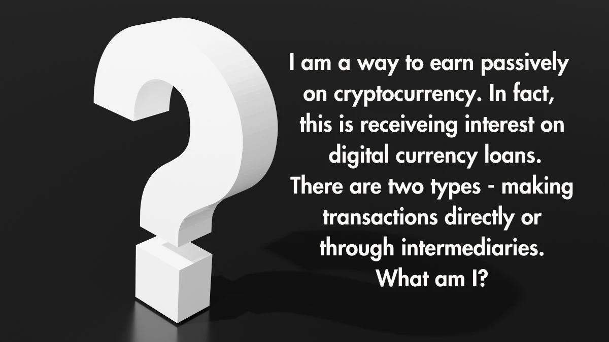 I am a way to earn passively on cryptocurrency. In fact, this is receiving interest on digital currency loans. There are two types - making transactions directly or through intermediaries. What am I? Musk X Empire Riddle of the Day 03 September 2024