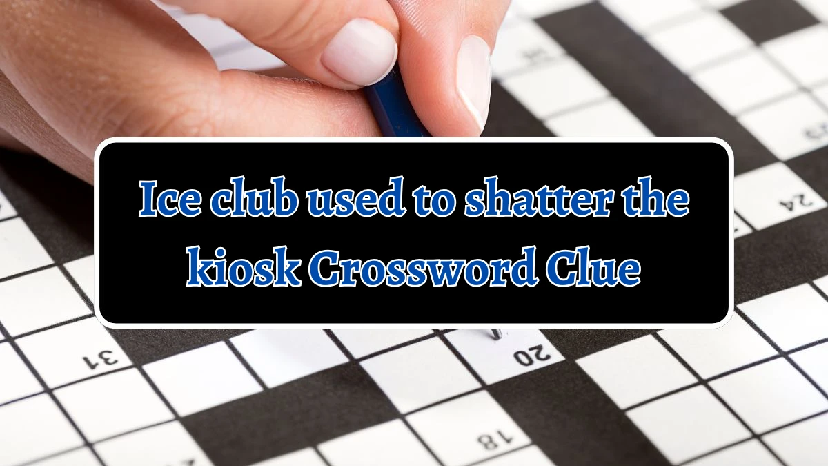 Ice club used to shatter the kiosk Crossword Clue Puzzle Answer from September 21, 2024