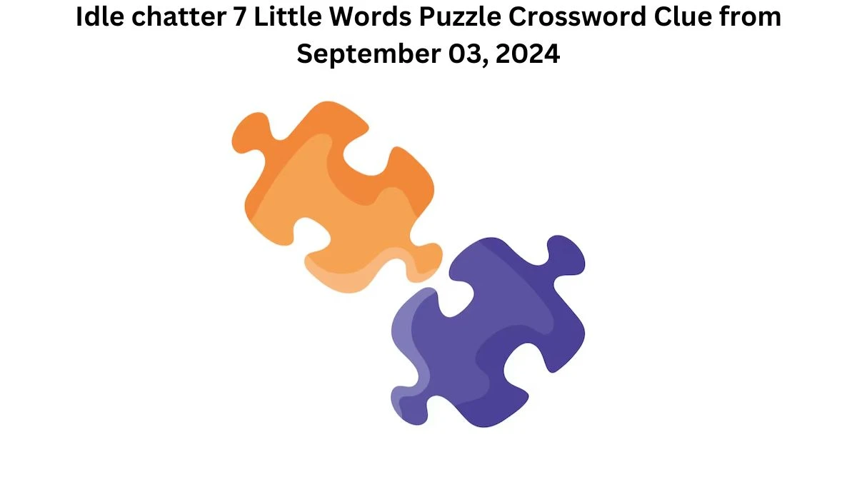 Idle chatter 7 Little Words Puzzle Answer from September 03, 2024