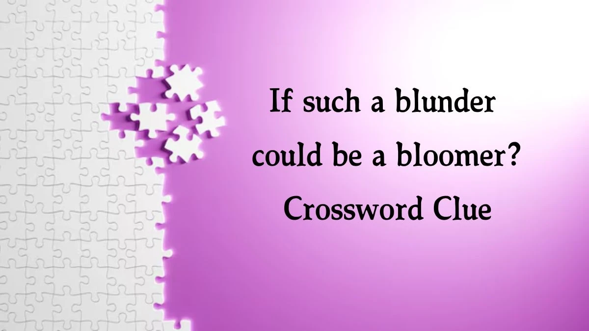 If such a blunder could be a bloomer? Crossword Clue Puzzle Answer from September 02, 2024