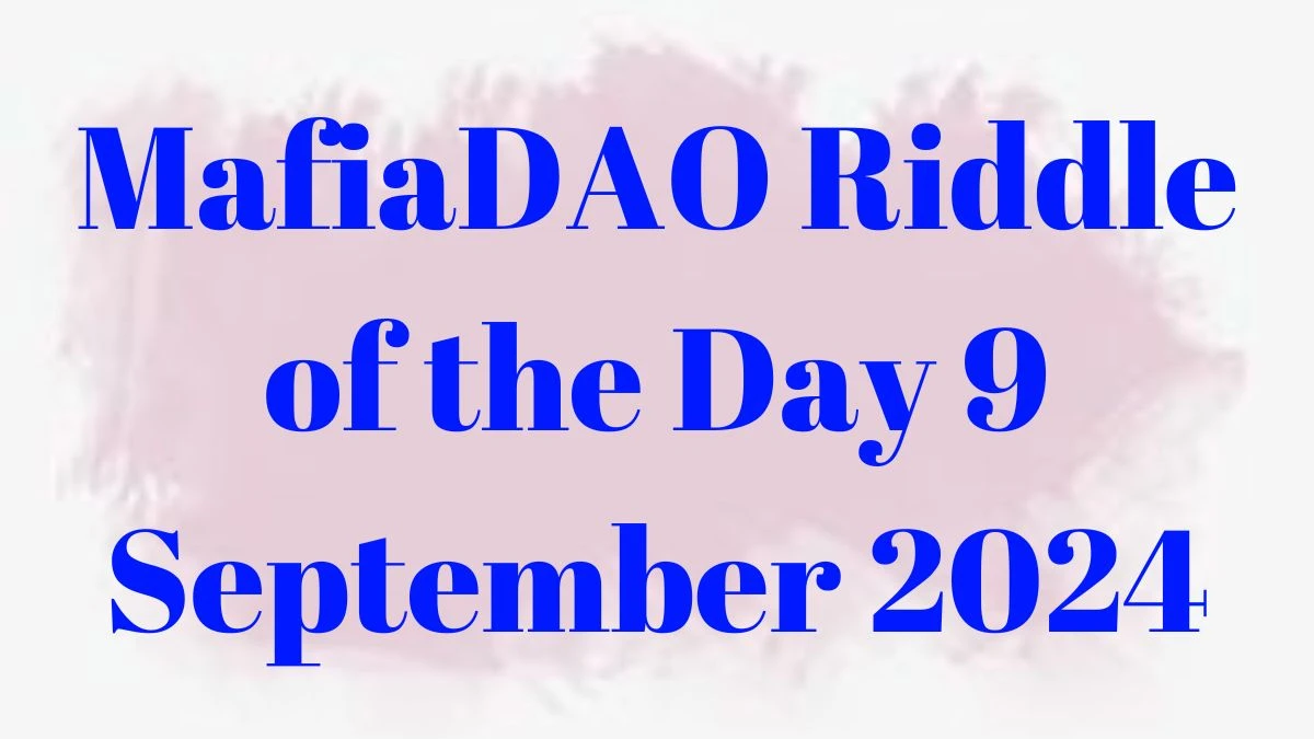 “I’m a Complicated Challenge, But I Offer Reward, Solving Me Could Give You Something More What am I?” MafiaDAO Riddle of the Day 9 September 2024