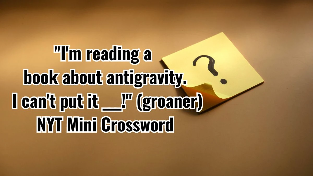 I'm reading a book about antigravity. I can't put it ___! (groaner) NYT Crossword Clue