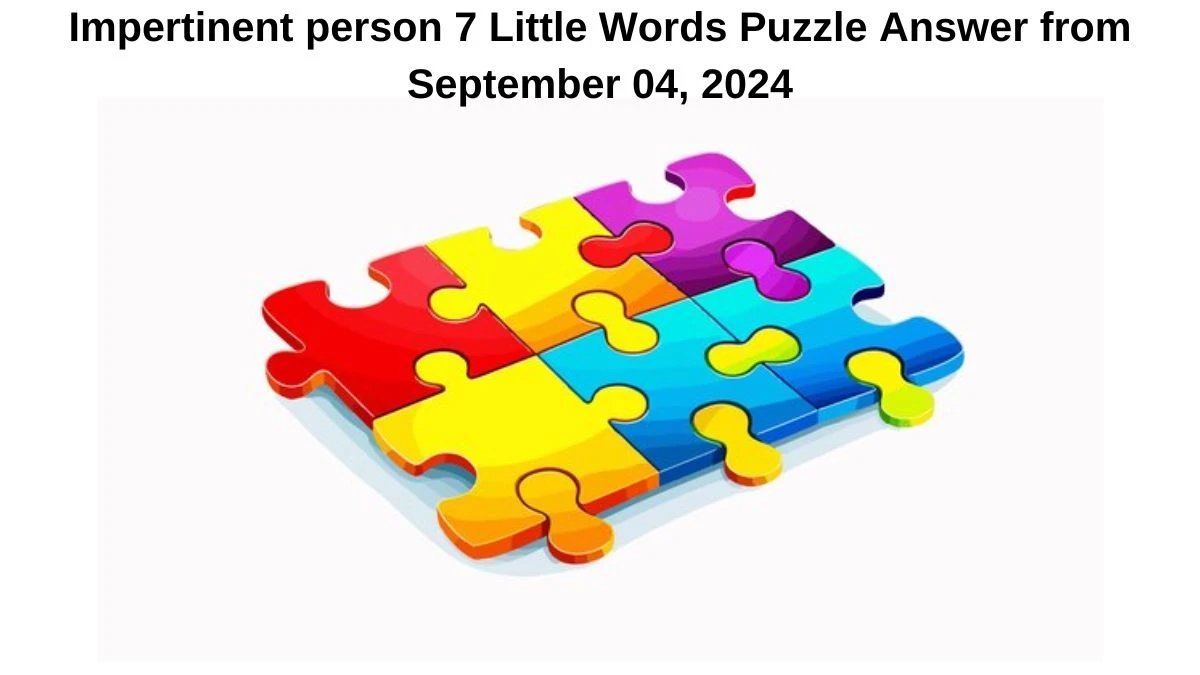 Impertinent person 7 Little Words Puzzle Answer from September 04, 2024