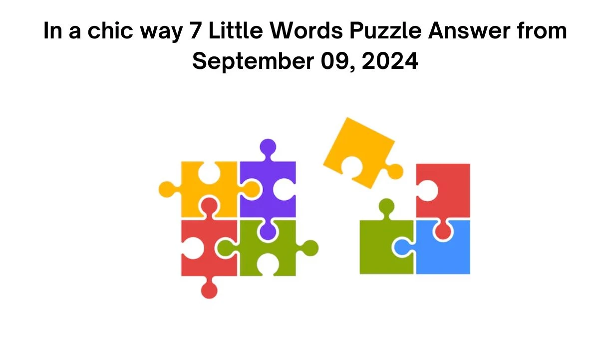 In a chic way 7 Little Words Puzzle Answers from September 09, 2024 - News