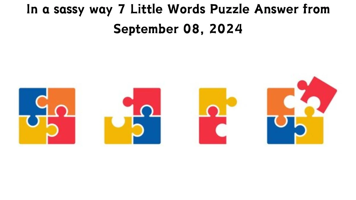 In a sassy way 7 Little Words Puzzle Answer from September 08, 2024