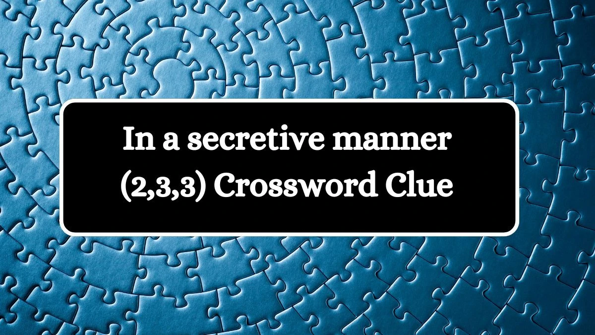 Irish Daily Mail Quick In a secretive manner (2,3,3) 8 Letters Crossword Clue Puzzle Answers from September 29, 2024