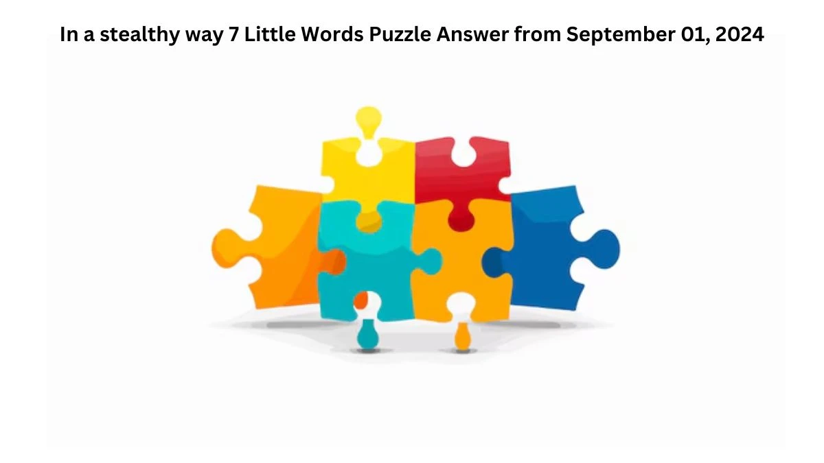 In a stealthy way 7 Little Words Puzzle Answers from September 01, 2024