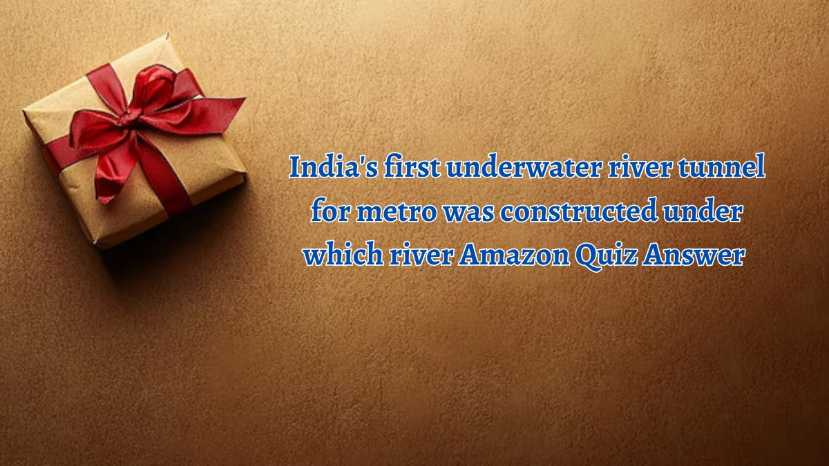 India's first underwater river tunnel for metro was constructed under which river Amazon Quiz Answer Today September 24, 2024