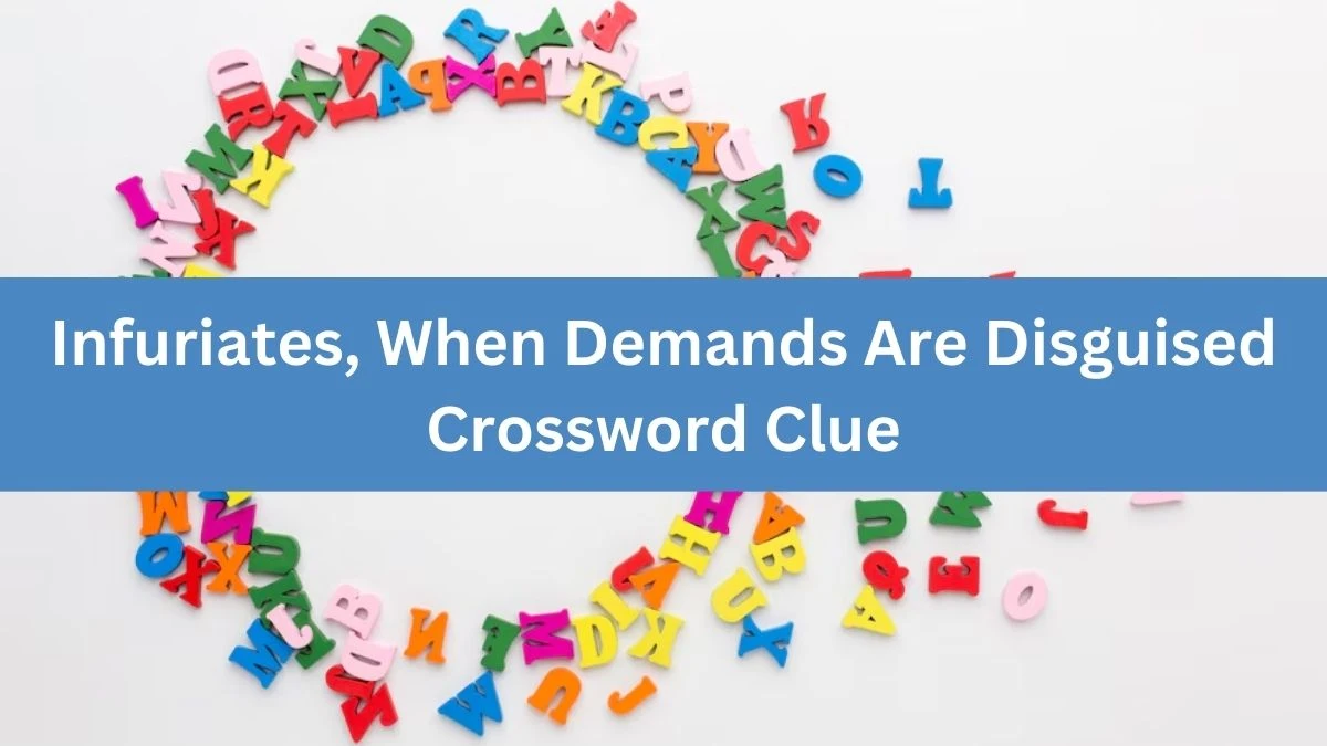 Infuriates, When Demands Are Disguised Crossword Clue Puzzle Answer from September 30, 2024