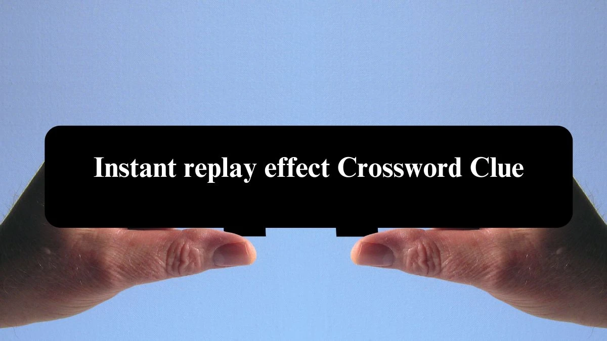 Instant replay effect NYT Crossword Clue Puzzle Answer from September 17, 2024