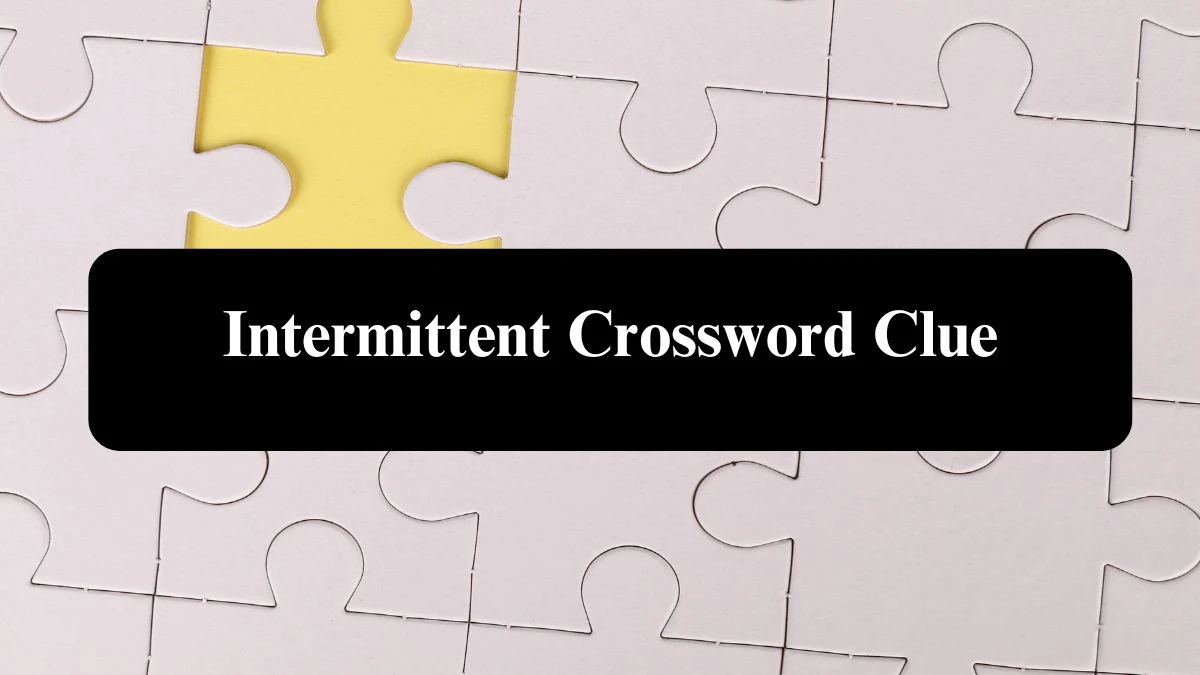 Intermittent 8 Letters Crossword Clue Puzzle Answer from September 22, 2024