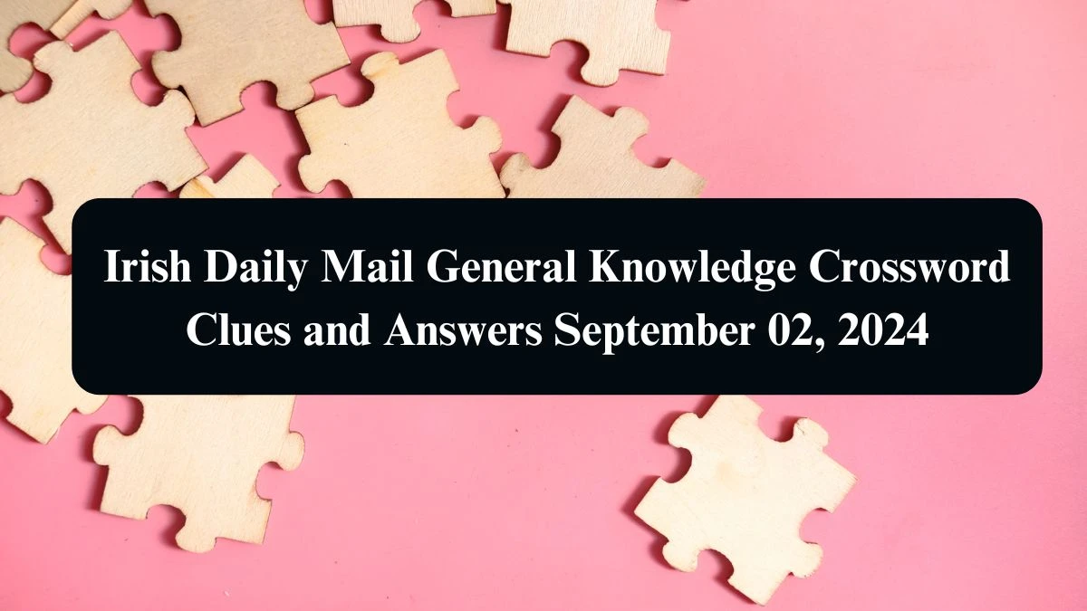 Irish Daily Mail General Knowledge Crossword Clues and Answers September 02, 2024