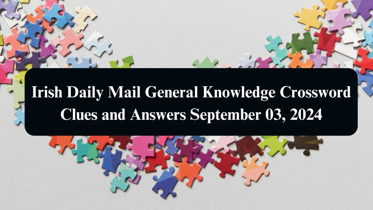 Irish Daily Mail General Knowledge Crossword Clues and Answers September 03, 2024