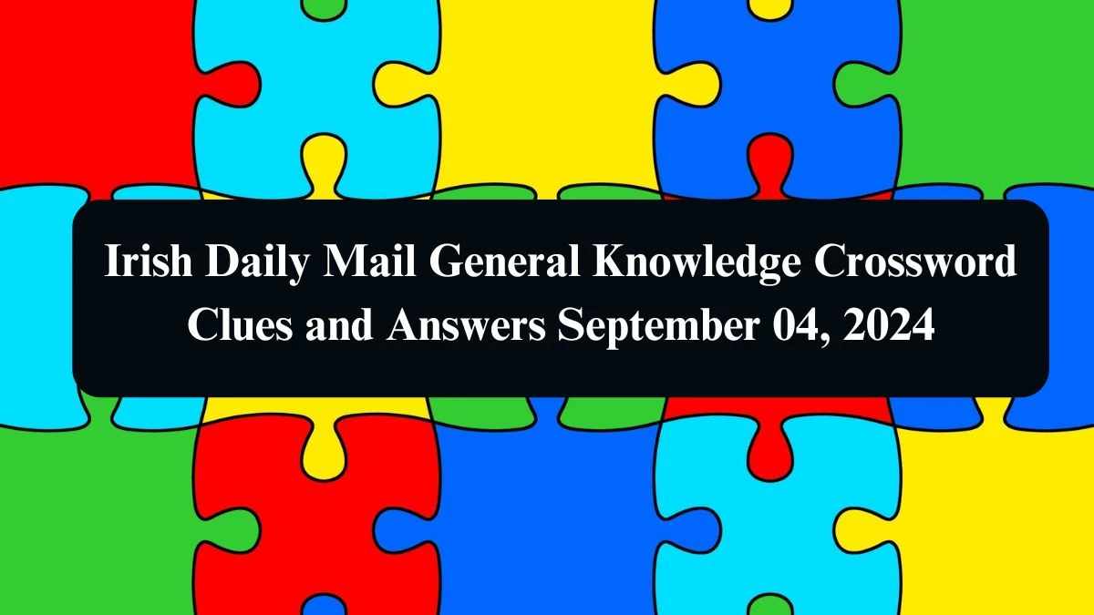 Irish Daily Mail General Knowledge Crossword Clues and Answers September 04, 2024